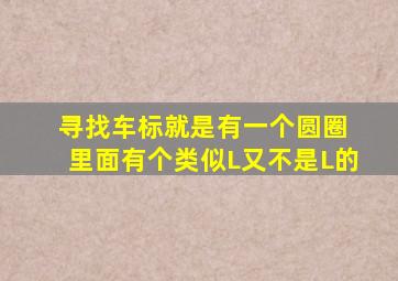 寻找车标就是有一个圆圈 里面有个类似L又不是L的